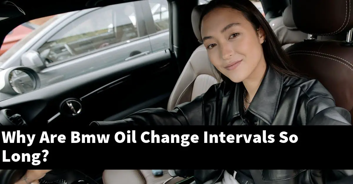 Why Are Bmw Oil Change Intervals So Long?