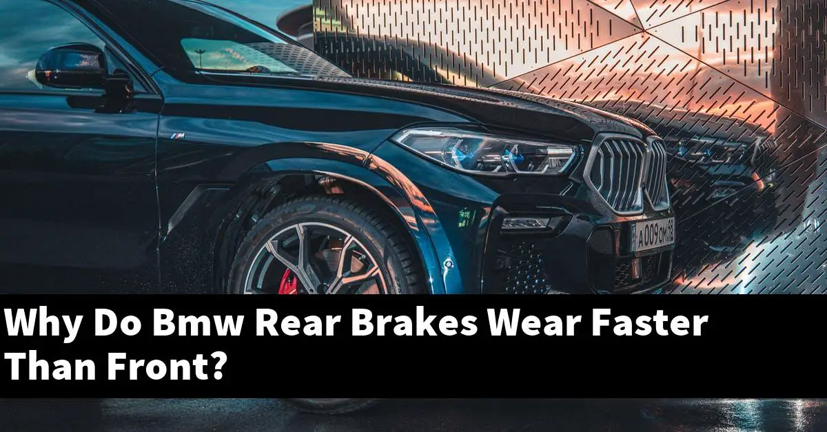 Why Do Bmw Rear Brakes Wear Faster Than Front?
