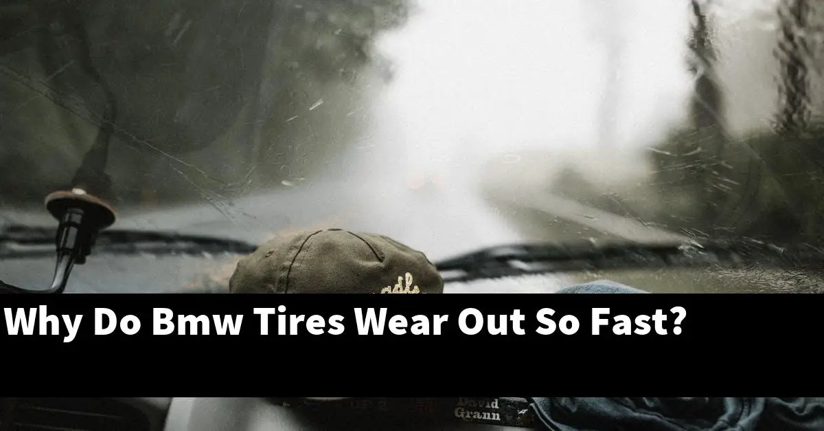 Why Do Bmw Tires Wear Out So Fast?