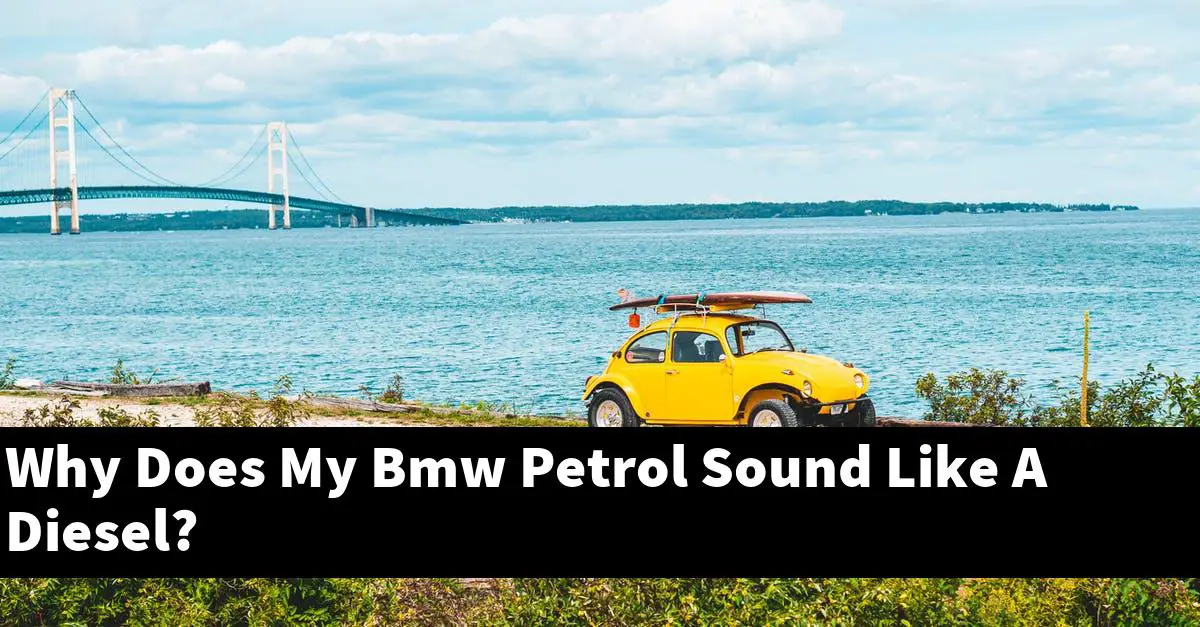 Why Does My Bmw Petrol Sound Like A Diesel?