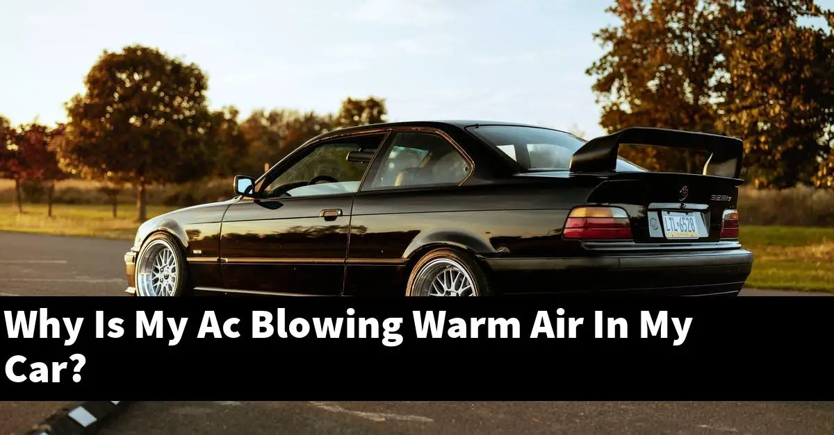 Why Is My Ac Blowing Warm Air In My Car?