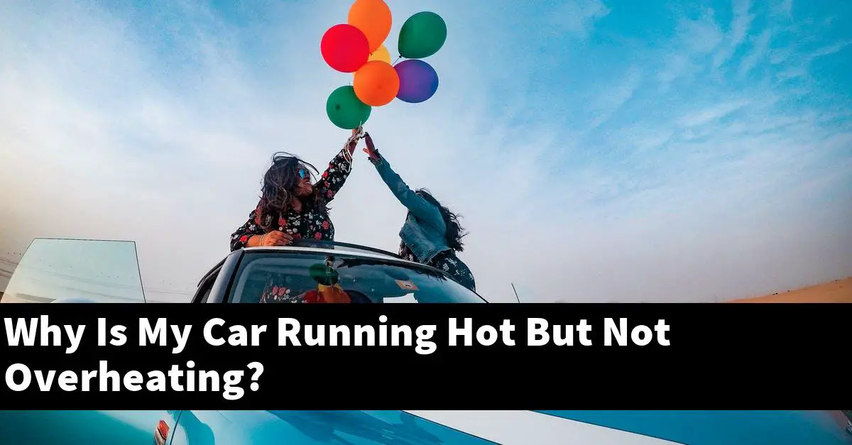 Why Is My Car Running Hot But Not Overheating?