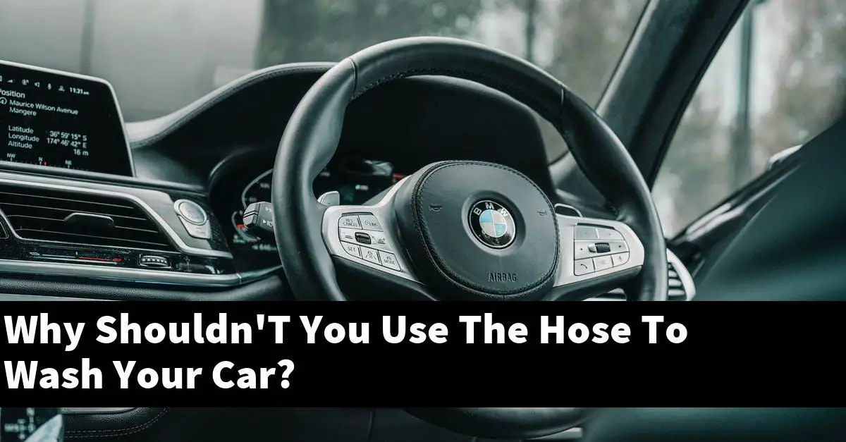 Why Shouldn'T You Use The Hose To Wash Your Car?