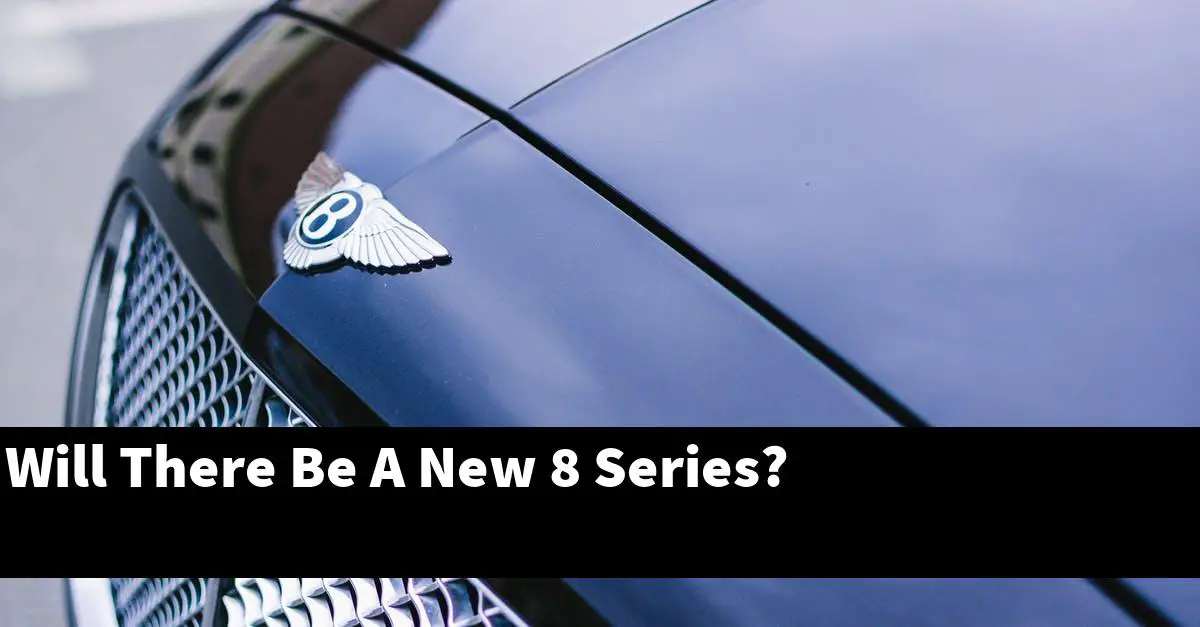 Will There Be A New 8 Series?