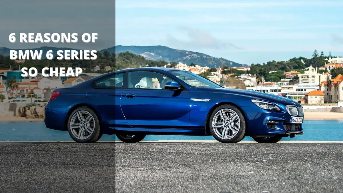 6 Reasons of BMW 6 Series So Cheap